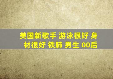 美国新歌手 游泳很好 身材很好 铁肺 男生 00后